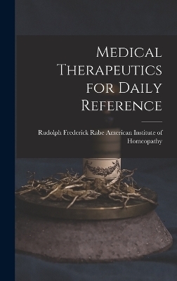 Medical Therapeutics for Daily Reference - Rudolph Fred Institute of Homeopathy