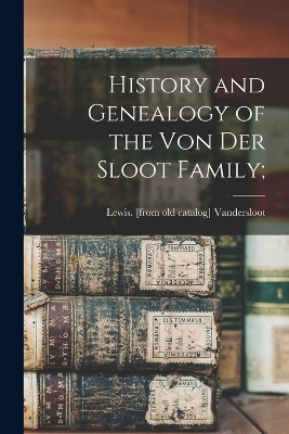 History and Genealogy of the Von der Sloot Family; - Lewis Vandersloot