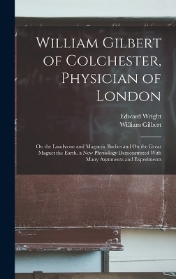 William Gilbert of Colchester, Physician of London - William Gilbert, Edward Wright