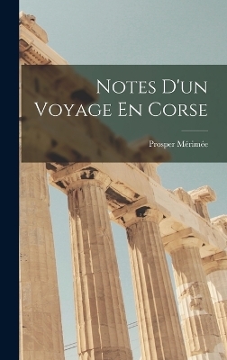 Notes D'un Voyage En Corse - Prosper Mérimée