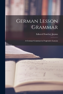 German Lesson Grammar - Edward Southey Joynes