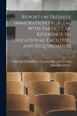 Report on Fresno's Immigration Problem, With Particular Reference to Educational Facilities and Requirements - 