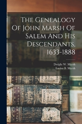 The Genealogy Of John Marsh Of Salem And His Descendants, 1633-1888 - 