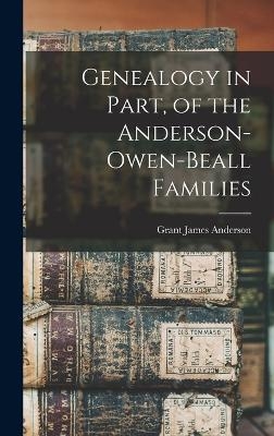 Genealogy in Part, of the Anderson-Owen-Beall Families - Grant James Anderson