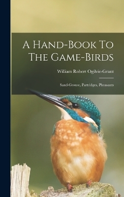 A Hand-book To The Game-birds - William Robert Ogilvie-Grant