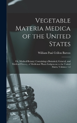 Vegetable Materia Medica of the United States - William Paul Crillon Barton