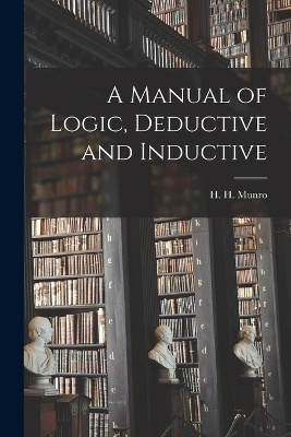 A Manual of Logic, Deductive and Inductive - H H Munro