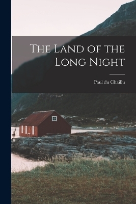 The Land of the Long Night - Paul Du Chaillu