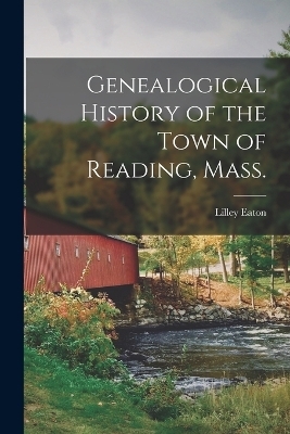 Genealogical History of the Town of Reading, Mass. - Lilley Eaton