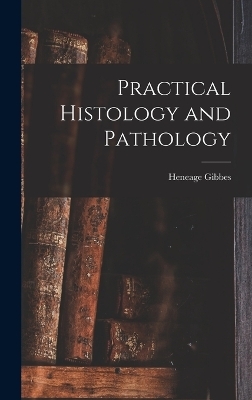 Practical Histology and Pathology - Heneage Gibbes