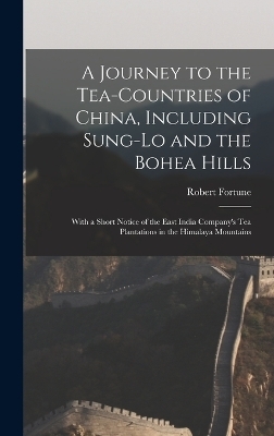 A Journey to the Tea-Countries of China, Including Sung-Lo and the Bohea Hills - Robert Fortune