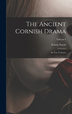 The Ancient Cornish Drama - Edwin Norris