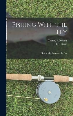 Fishing With the Fly - C F Orvis, Cheney A Nelson