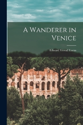 A Wanderer in Venice - E 1868-1938 Lucas