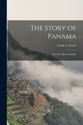 The Story of Panama - Frank A Gause