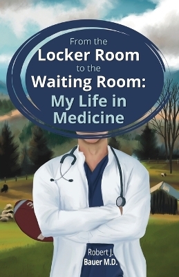 From the Locker Room to the Waiting Room - Robert J Bauer