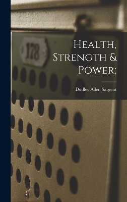 Health, Strength & Power; - Dudley Allen Sargent