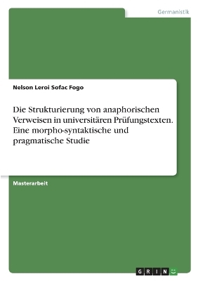 Die Strukturierung von anaphorischen Verweisen in universitÃ¤ren PrÃ¼fungstexten. Eine morpho-syntaktische und pragmatische Studie - Nelson Leroi Sofac Fogo