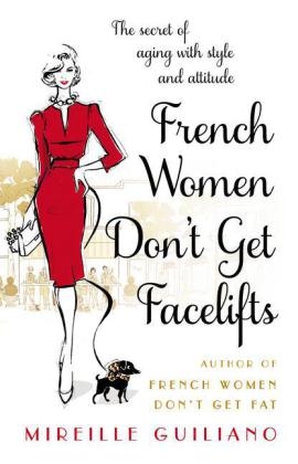 French Women Don't Get Facelifts -  Mireille Guiliano