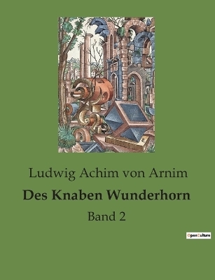 Des Knaben Wunderhorn - Ludwig Achim Von Arnim