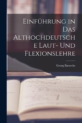 Einführung in das Althochdeutsche Laut- und Flexionslehre - Georg Baesecke