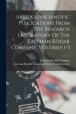 Abridged Scientific Publications From The Research Laboratory Of The Eastman Kodak Company, Volumes 1-3 - 