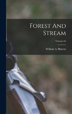 Forest And Stream; Volume 61 - William A Bruette