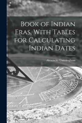 Book of Indian Eras, With Tables for Calculating Indian Dates - Alexander Cunningham