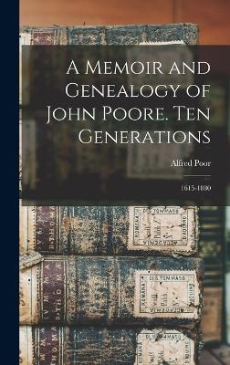 A Memoir and Genealogy of John Poore. Ten Generations - Alfred Poor