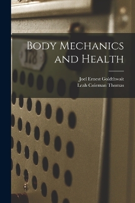 Body Mechanics and Health - Joel Ernest Goldthwait, Leah Coleman Thomas