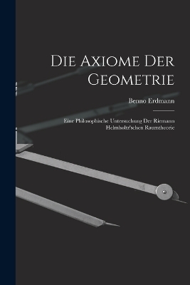 Die Axiome der Geometrie - Benno Erdmann