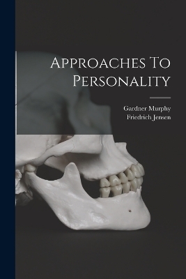 Approaches To Personality - Gardner Murphy, Friedrich Jensen