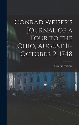 Conrad Weiser's Journal of a Tour to the Ohio, August 11-October 2, 1748 - Conrad Weiser