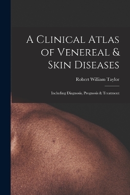 A Clinical Atlas of Venereal & Skin Diseases - Robert William Taylor