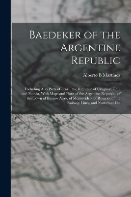 Baedeker of the Argentine Republic - Alberto B Martínez