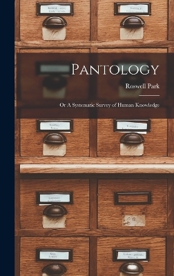 Pantology; or A Systematic Survey of Human Knowledge - Roswell Park