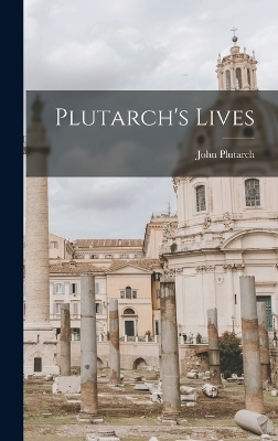 Plutarch's Lives - John Plutarch