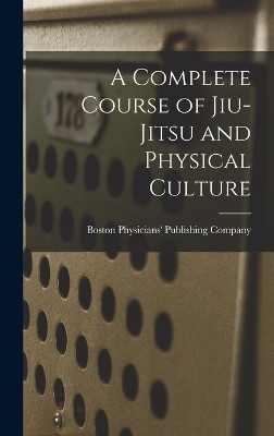 A Complete Course of Jiu-Jitsu and Physical Culture - 
