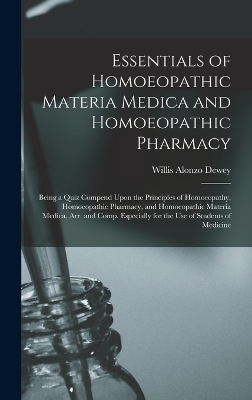 Essentials of Homoeopathic Materia Medica and Homoeopathic Pharmacy - Willis Alonzo Dewey