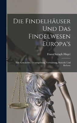 Die Findelhäuser Und Das Findelwesen Europa's - Franz Seraph Hügel