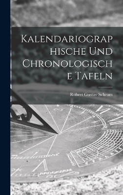 Kalendariographische Und Chronologische Tafeln - Robert Gustav Schram