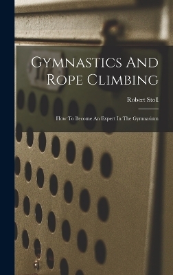 Gymnastics And Rope Climbing - Robert Stoll