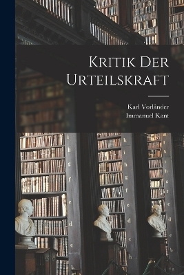 Kritik der Urteilskraft - Immanuel Kant, Karl Vorländer