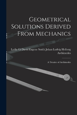 Geometrical Solutions Derived From Mechanics - David Eugene Sm Johan Ludvig Heiberg