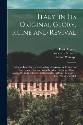 Italy, in its Original Glory, Ruine and Revival - Franciscus Schottus, Edmund Warcupp, David Loggan