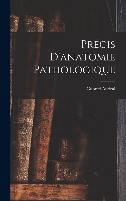 Précis D'anatomie Pathologique - Gabriel Andral