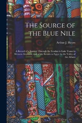 The Source of the Blue Nile - Arthur J Hayes