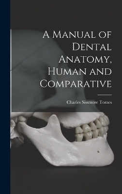 A Manual of Dental Anatomy, Human and Comparative - Charles Sissmore Tomes