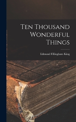 Ten Thousand Wonderful Things - Edmund Fillingham King