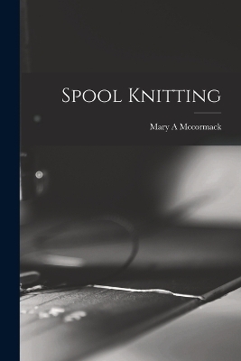 Spool Knitting - Mary A McCormack